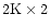$2{\rm K}\times2$
