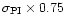 $\sigma_{\rm PI} \times 0.75$