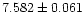 $7.582 \pm 0.061$