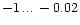 $-1 \,...\, -0.02$