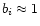 $b_i \approx 1$