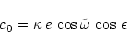 \begin{displaymath}c_{0} = \kappa \, e \, \cos \tilde{\omega} \, \cos \,\epsilon
\end{displaymath}
