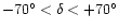 $-70^{\circ}< \delta < +70 ^{\circ}$