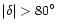 $\vert\delta\vert > 80^{\circ}$