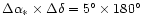 $\Delta \alpha_{*}\times\Delta \delta = 5^{\circ}\times180^{\circ}$