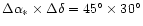 $\Delta \alpha_{*}\times\Delta \delta = 45^{\circ}\times30^{\circ}$