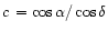 $ c \, = \cos \alpha / \cos \delta $
