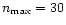 $n_{\max} = 30$