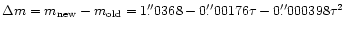 $\Delta m = m_{\rm new} - m_{\rm old} = 1\rlap.{''}0368 - 0\rlap.{''}00176 \tau
- 0\rlap.{''}000398 \tau^{2} $