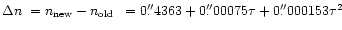 $\Delta n \hspace{1.0mm} = n_{\rm new} - n_{\rm old} \hspace{1.8mm} =
0\rlap.{''}4363 + 0\rlap.{''}00075 \tau + 0\rlap.{''}000153 \tau^{2}$