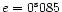 $ e = 0\rlap.{^{\rm s}}085$
