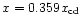 $x = 0.359 x_{\rm cd}$