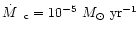 $\hbox{${\dot M}$ } \,_{\rm c} = 10^{-5}~M_{\odot}~{\rm yr}^{-1}$