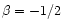 $\beta = -1/2$
