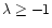 $\lambda \geq -1$