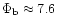 $\Phi_{\rm b} \approx 7.6$