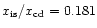 $x_{\rm is}/x_{\rm cd} = 0.181$