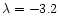 $\lambda = -3.2$