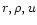 $r, \rho, u$