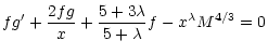 $\displaystyle fg' + \frac{2fg}{x} +
\frac{5 + 3\lambda}{5 + \lambda}f - x^{\lambda} M^{4/3} = 0$