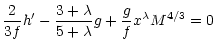 $\displaystyle \frac{2}{3f}h' -
\frac{3 + \lambda}{5 + \lambda}g + \frac{g}{f} x^{\lambda} M^{4/3} = 0$