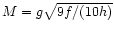 $M = g \sqrt{9f/(10h)}$
