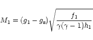 \begin{displaymath}%
M_{1} = (g_{1}-g_{\rm s}) \sqrt{\frac{f_{1}}{\gamma (\gamma-1) h_{1}}}
\end{displaymath}