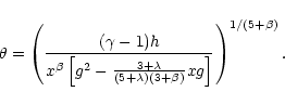 \begin{displaymath}%
\theta = \left(\frac{(\gamma-1) h}{x^{\beta}\left[g^{2} - \...
...mbda}
{(5+\lambda)(3+\beta)} xg\right]}\right)^{1/(5+\beta)}.
\end{displaymath}