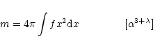\begin{displaymath}%
m = 4 \pi \int f x^{2} {\rm d}x
\hspace{15mm} [\alpha^{3+\lambda}]
\end{displaymath}