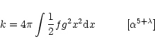 \begin{displaymath}%
k = 4 \pi \int \frac{1}{2} f g^{2} x^{2} {\rm d}x
\hspace{10mm} [\alpha^{5+\lambda}]
\end{displaymath}