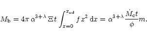 \begin{displaymath}%
M_{\rm b} = 4 \pi \, \alpha^{3+\lambda} \, \Xi \, t \int^{x...
...\rm d}x = \alpha^{3+\lambda} \frac{\dot{M}_{\rm c} t}{\phi} m.
\end{displaymath}