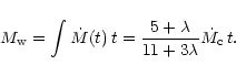 \begin{displaymath}%
M_{\rm w} = \int \dot{M}(t) \, t = \frac{5+\lambda}{11+3\lambda} \dot{M}_{\rm c} \, t.
\end{displaymath}