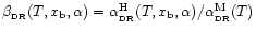 $\beta_{\rm _{\rm DR}}(T, x_{\rm b},\alpha)= \alpha_{\rm _{\rm DR}}^{\rm H}(T,x_{\rm b},\alpha)/\alpha_{\rm _{\rm DR}}^{\rm M}(T)$