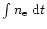 $\int{n_{\rm e}}~{\rm d}t$