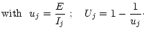 $\displaystyle {\rm with}~~u_j=\frac{E}{I_j}~; ~~~U_j=1-\frac{1}{u_j}\cdot$