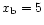 $x_{\rm b}=5$