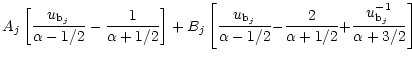 $\displaystyle A_{j}\left[ \frac{u_{{\rm b}_{j}}}{\alpha-1/2} -
\frac{1}{\alpha+...
.../2} {-} \frac{2}{\alpha+1/2} {+}\frac{u_{{\rm b}_{j}}^{-1}}{\alpha+3/2} \right]$