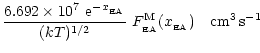 $\displaystyle \frac{6.692 \times
10^{7}~{\rm e}^{-x_{\rm _{\rm EA}}}}{(kT)^{1/2}}~ F^{\rm M}_{\rm _{\rm EA}}(x_{\rm _{\rm EA}})~~~{\rm {cm}^3\,s^{-1}}$