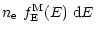 $\displaystyle n_{\rm e}\ f^{\rm M}_{\rm E}(E)\ {\rm d}E$