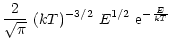 $\displaystyle \frac{2}{\sqrt{\pi}}\ (kT)^{-3/2}\ E^{1/2}\
{\rm e}^{-\frac{E}{kT}}$