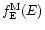 $f^{\rm M}_{\rm E}(E)$