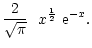 $\displaystyle \frac{2}{\sqrt{\pi}}\ \ x^{\frac{1}{2}}\ {\rm e}^{-x}.$