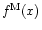 $f^{\rm
M}(x)$