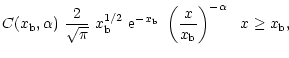 $\displaystyle C(x_{\rm b},\alpha)\ \frac{2}{\sqrt{\pi}}\
x_{\rm b}^{1/2}\ {\rm e}^{-x_{\rm b}}\ \left(\frac{x}{x_{\rm b}}\right)^{-\alpha}~~x \geq x_{\rm b},$