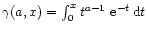 $\gamma(a,x)=\int^{x}_{0}t^{a-1}\ {\rm e}^{-t}\,{\rm d}t$