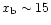$x_{\rm b}\sim 15$