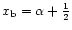 $x_{\rm b}=\alpha+\frac{1}{2}$