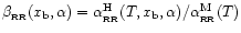 $\beta_{\rm _{\rm RR}}(x_{\rm b},\alpha)= \alpha_{\rm _{\rm RR}}^{\rm H}(T,x_{\rm b},\alpha)/\alpha_{\rm _{\rm RR}}^{\rm M}(T)$