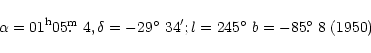 \begin{displaymath}\alpha =01^{\rm h}05\hbox{$.\!\!^{\rm m}$ }4, \delta =-29\hbo...
...}34{'}; l=245\hbox{$^\circ$ }b=-85\hbox{$.\!\!^\circ$ }8~(1950)\end{displaymath}