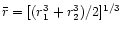 $\bar{r}=[(r^{3}_{1}+r^{3}_{2})/2]^{1/3}$